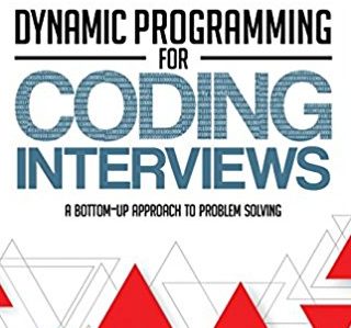 Dynamic Programming for Coding Interviews: A Bottom-Up Approach to Problem Solving By Kamal Rawat
